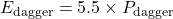 \begin{equation*}E_{\text{dagger}} = 5.5 \times P_{\text{dagger}}\end{equation*}