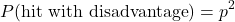 \begin{equation*}P(\text{hit with disadvantage}) = p^2\end{equation*}