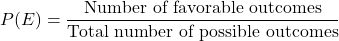\begin{equation*} P(E) = \frac{\text{Number of favorable outcomes}}{\text{Total number of possible outcomes}}\end{equation*}
