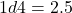 \begin{equation*}1d4 = 2.5\end{equation*}