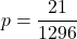 \begin{equation*}p = \frac{21}{1296} \end{equation*}