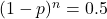 (1 - p)^n = 0.5