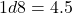 \begin{equation*}1d8 = 4.5\end{equation*}