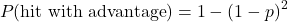 \begin{equation*}P(\text{hit with advantage}) = 1 - (1-p)^2\end{equation*}