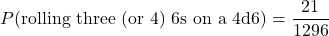 \begin{equation*} P(\text{rolling three (or 4) 6s on a 4d6}) = \frac{21}{1296} \end{equation*}