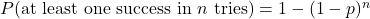 P(\text{at least one success in } n \text{ tries}) = 1 - (1 - p)^n